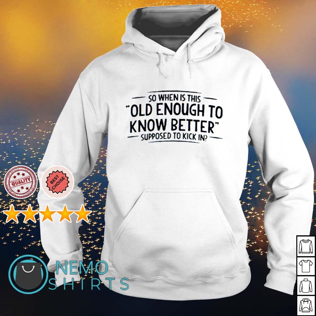 So when is this old enough to know better supposed - Adult & Kids T-Shirts, Sweatshirts & Hoodies apparel design preview 2