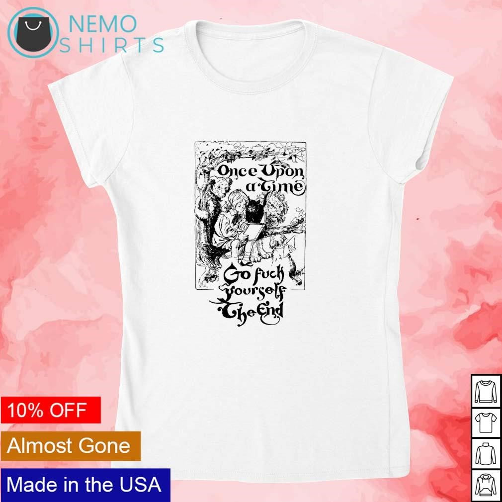 Once upon a time go fuck yourself the end - Adult & Kids T-Shirts, Sweatshirts & Hoodies apparel design preview 4