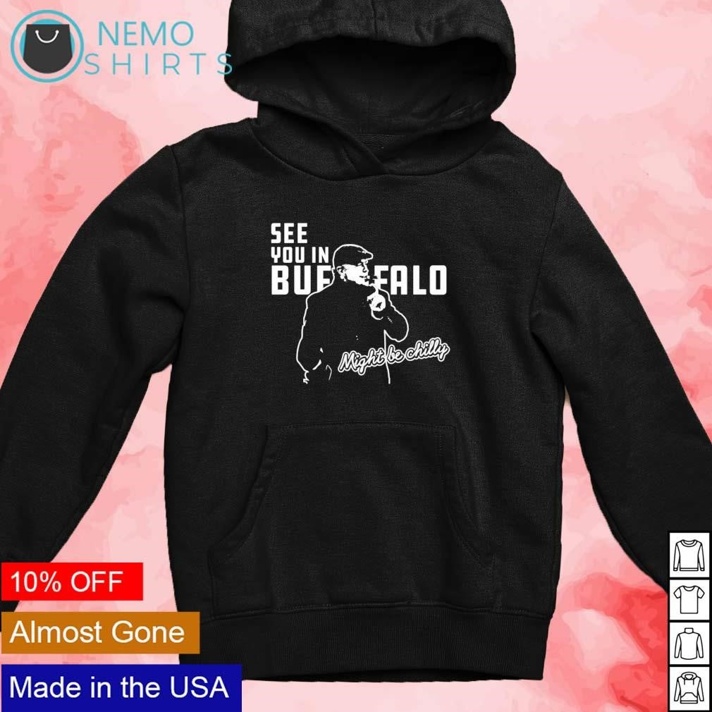 Steve Tasker see you in Buffalo might be chilly - Adult & Kids T-Shirts, Sweatshirts & Hoodies apparel design preview 4