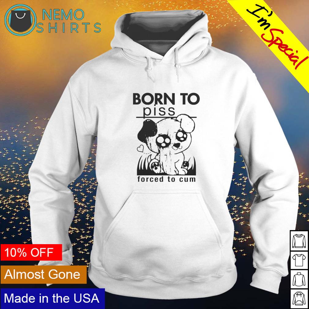 Dog born to piss forced cum - Adult & Kids T-Shirts, Sweatshirts & Hoodies apparel design preview 2
