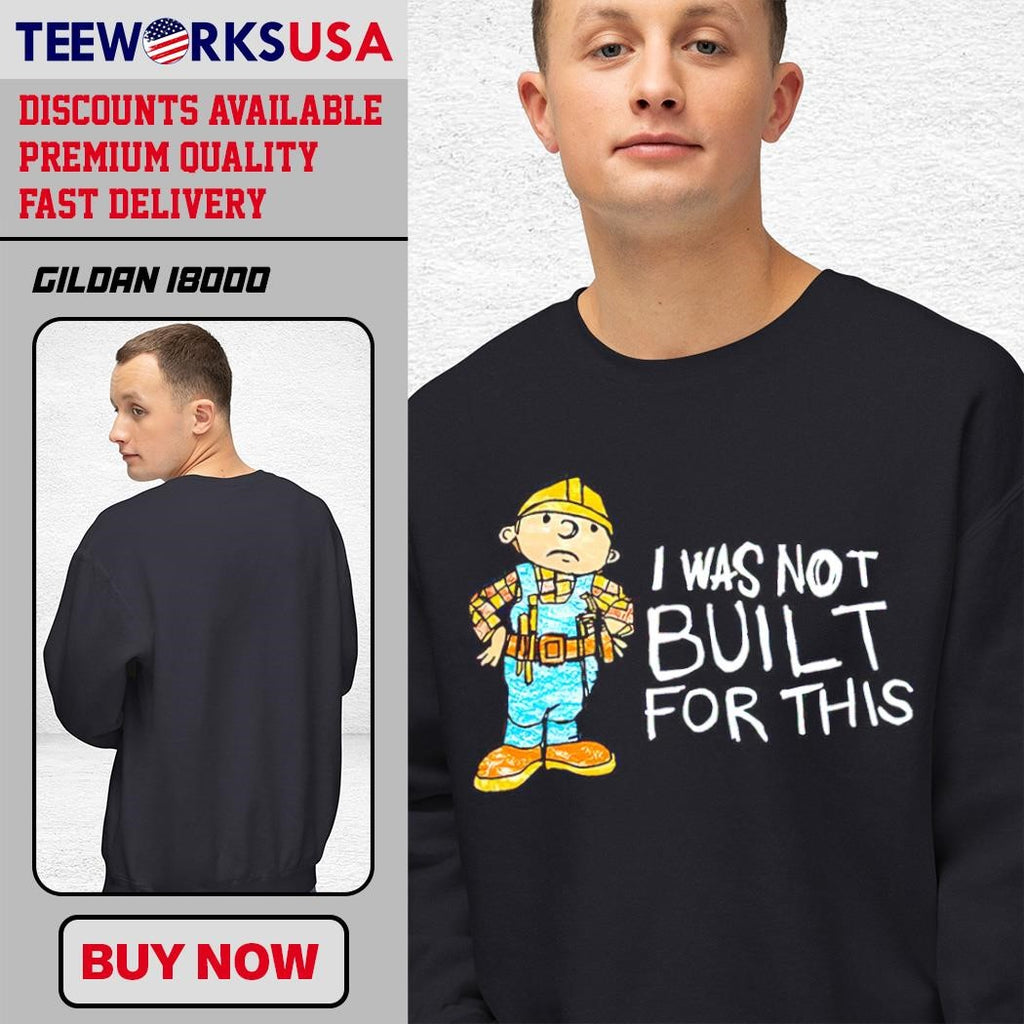 Bob the Builder I was not built for this cartoon - Adult & Kids T-Shirts, Sweatshirts & Hoodies apparel design preview 3