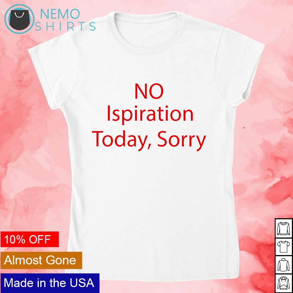 No ispiration today sorry - Adult & Kids T-Shirts, Sweatshirts & Hoodies apparel design preview 4
