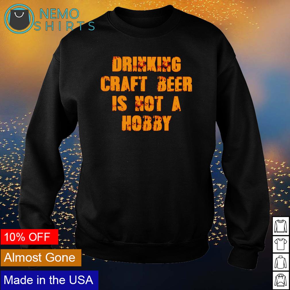 Drinking craft beer is not a hobby - Adult & Kids T-Shirts, Sweatshirts & Hoodies apparel design preview 4