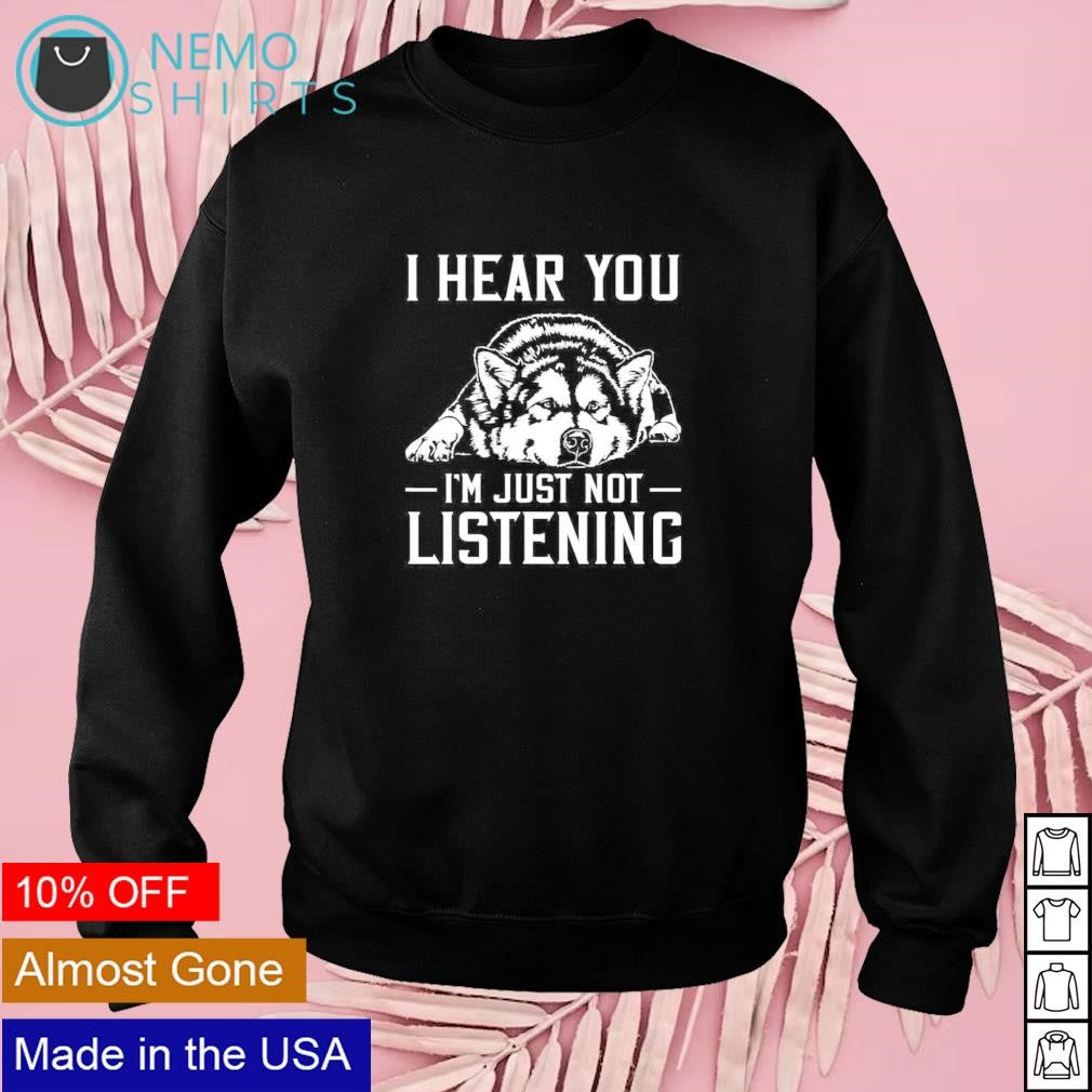 Alaskan malamute I hear you I'm just listening - Adult & Kids T-Shirts, Sweatshirts & Hoodies apparel design preview 3