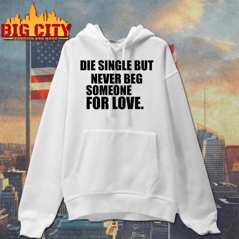 Die Single But Never Beg Someone For Love Graphic - Adult & Kids T-Shirts, Sweatshirts & Hoodies apparel design preview 2
