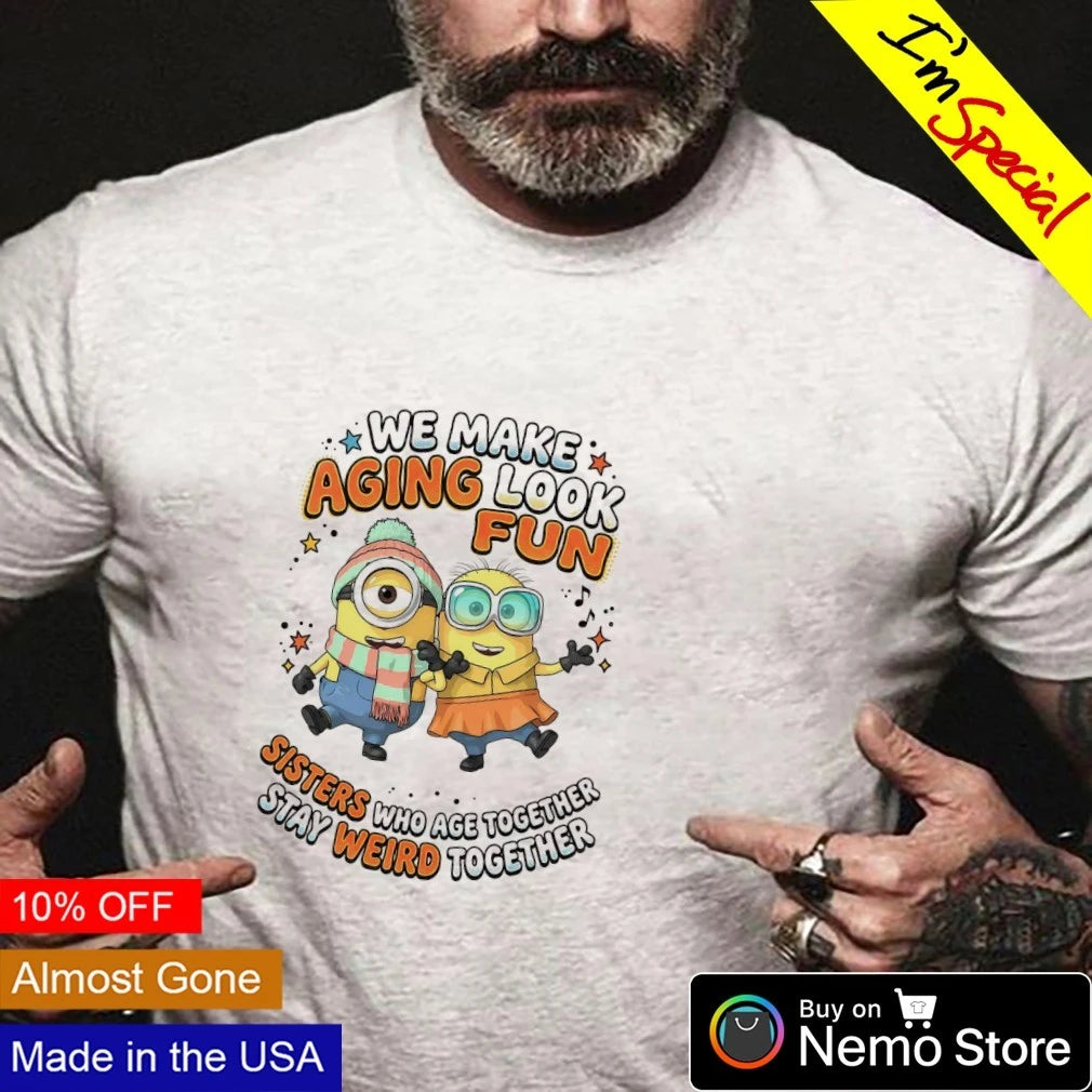 Minions we make aging look fun sisters who age - Adult & Kids T-Shirts, Sweatshirts & Hoodies apparel design preview 3
