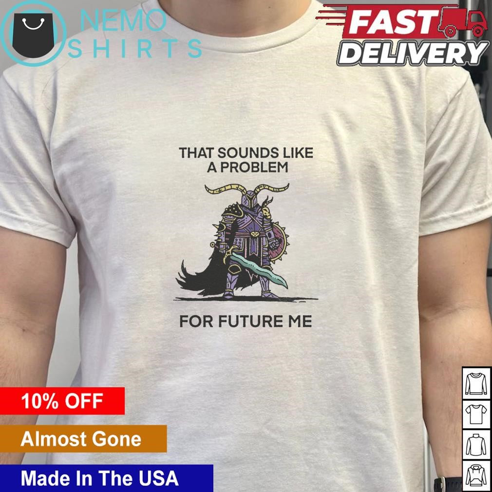 That sounds like a problem for future me - Adult & Kids T-Shirts, Sweatshirts & Hoodies apparel design preview 5