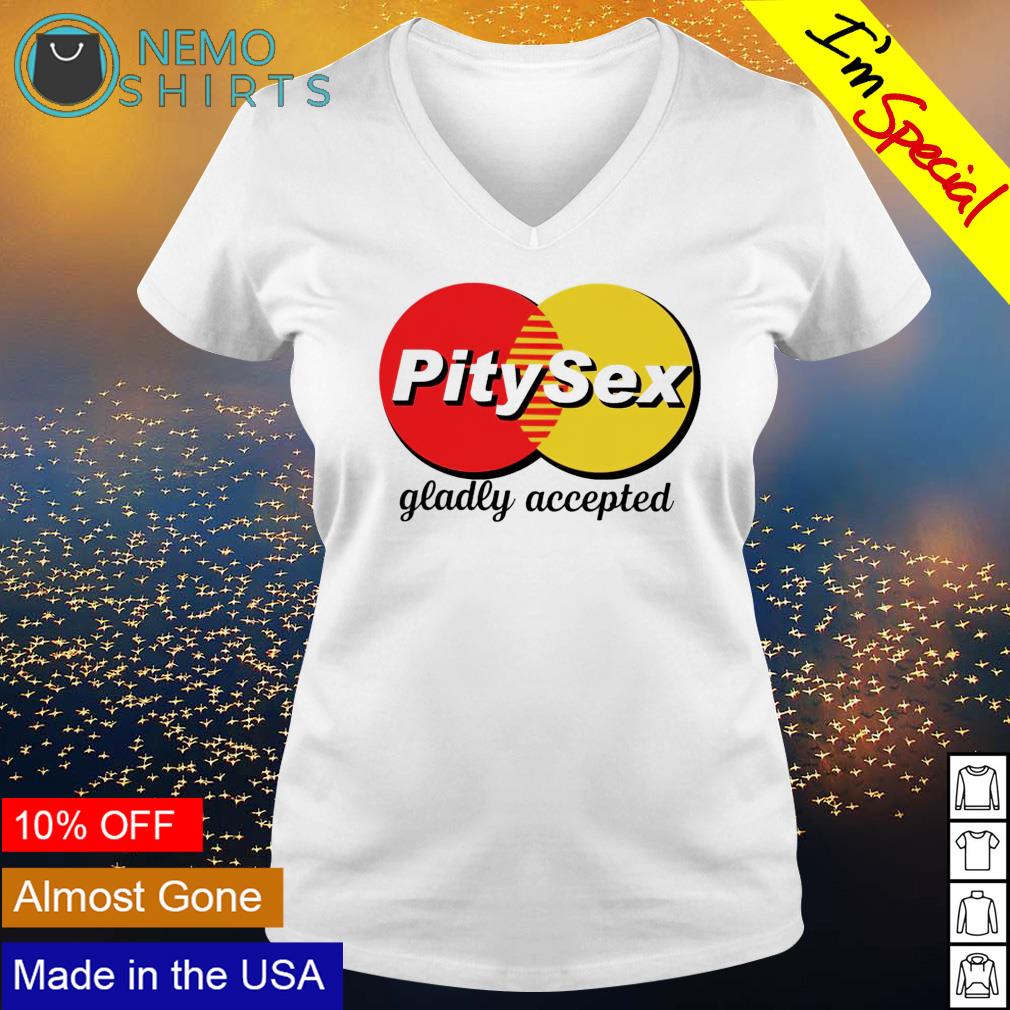 Pity sex gladly accepted - Adult & Kids T-Shirts, Sweatshirts & Hoodies apparel design preview 5
