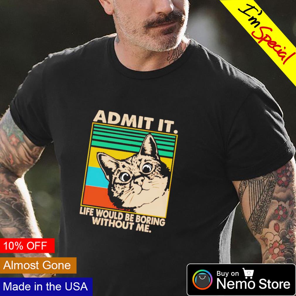 Cat admit it life would be boring without me - Adult & Kids T-Shirts, Sweatshirts & Hoodies apparel design preview 4