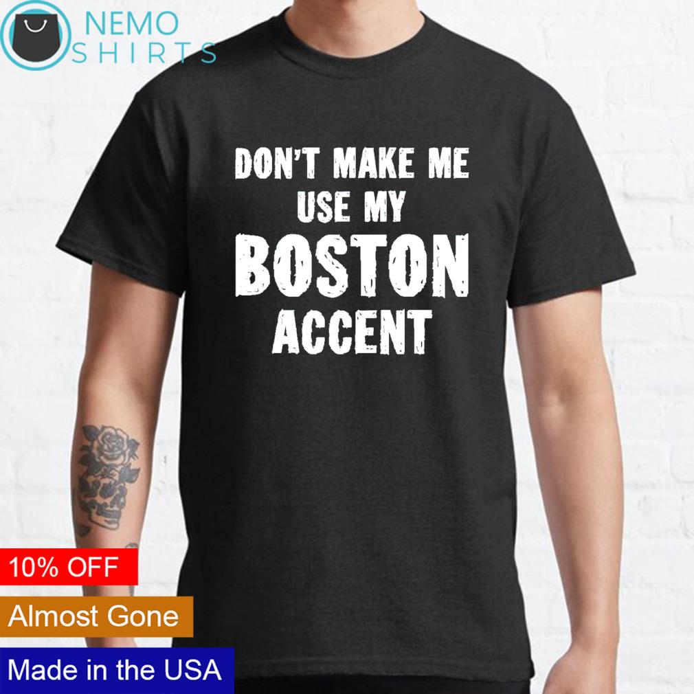 Don't make me use my boston accent - Adult & Kids T-Shirts, Sweatshirts & Hoodies apparel design preview 1