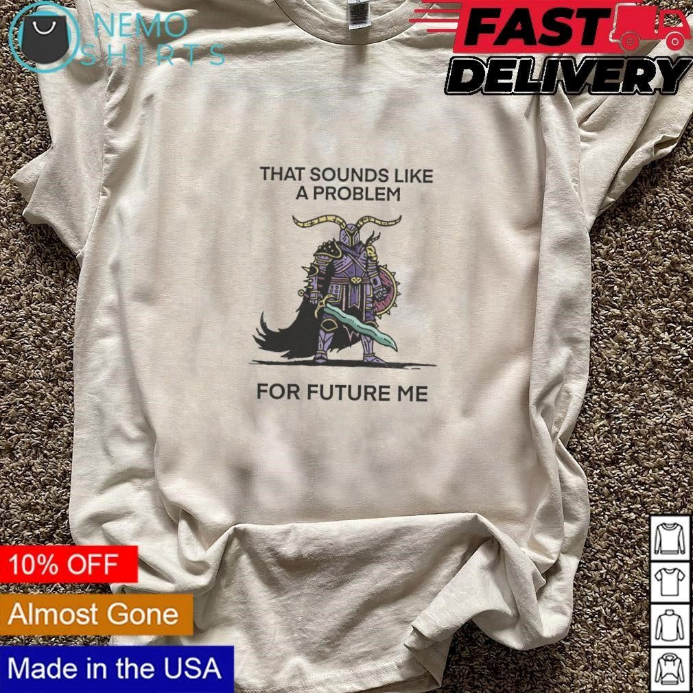 That sounds like a problem for future me - Adult & Kids T-Shirts, Sweatshirts & Hoodies apparel design preview 3