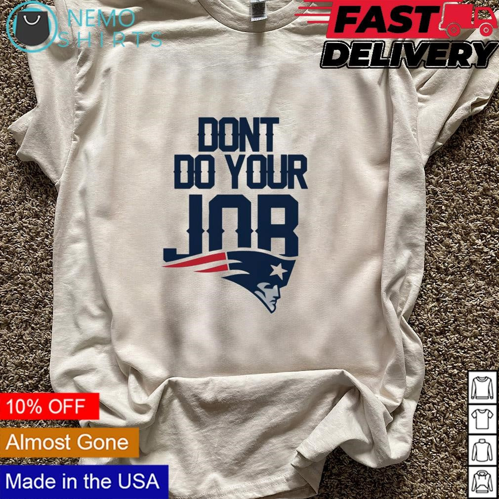 Dont do your job New England Patriots - Adult & Kids T-Shirts, Sweatshirts & Hoodies apparel design preview 5