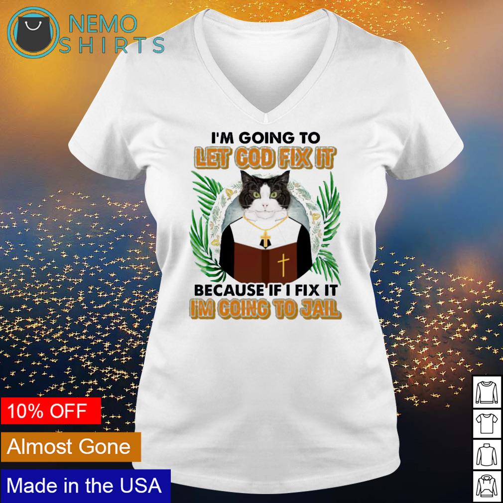 Cat I'm going to let God fix it because if I jail - Adult & Kids T-Shirts, Sweatshirts & Hoodies apparel design preview 5