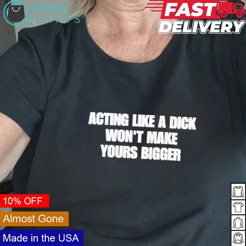Acting Like a Dick Won't Make Yours Bigger - Adult & Kids T-Shirts, Sweatshirts & Hoodies apparel design preview 2