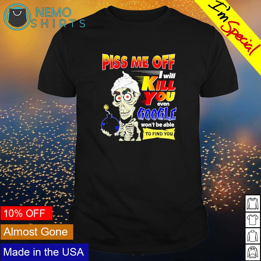 Achmed piss me off I will kill you even google won't - Adult & Kids T-Shirts, Sweatshirts & Hoodies apparel design preview 1