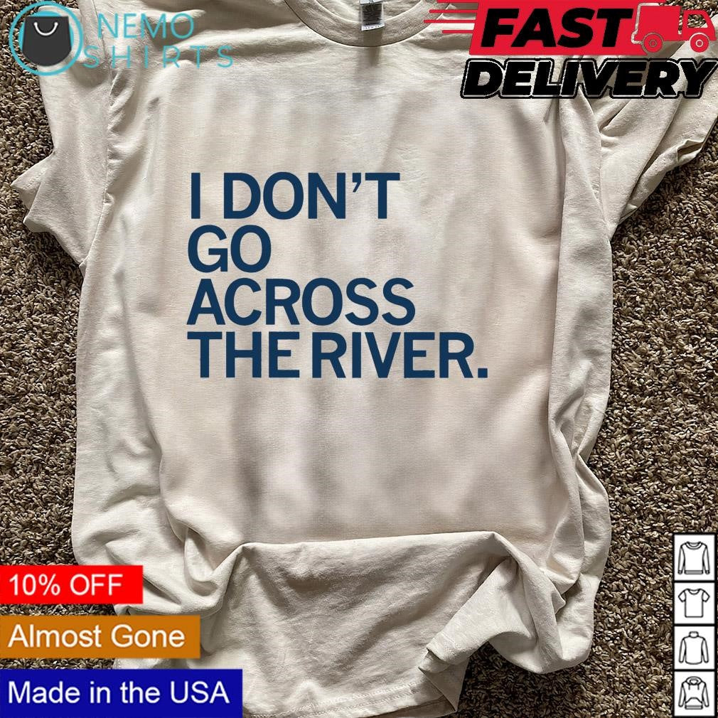 I don't go across the river - Adult & Kids T-Shirts, Sweatshirts & Hoodies apparel design preview 5