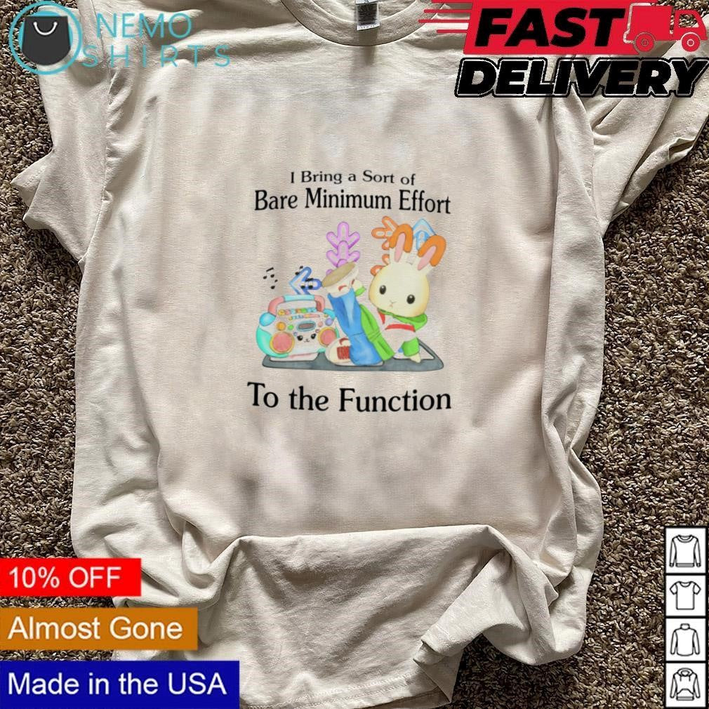 I bring a sort of bare minimum effort to the function - Adult & Kids T-Shirts, Sweatshirts & Hoodies apparel design preview 3