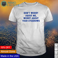 Don't worry about me your eyebrows - Adult & Kids T-Shirts, Sweatshirts & Hoodies product image 1