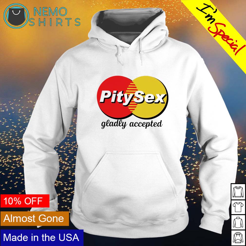 Pity sex gladly accepted - Adult & Kids T-Shirts, Sweatshirts & Hoodies apparel design preview 2