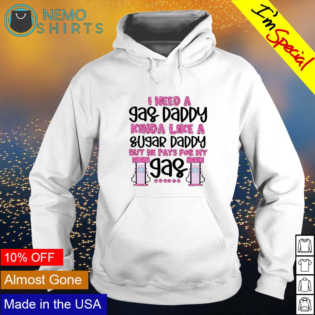 I need a gas daddy kinda like sugar - Adult & Kids T-Shirts, Sweatshirts & Hoodies apparel design preview 2