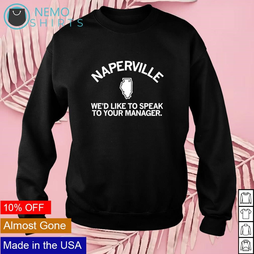 Naperville we'd like to speak your manager - Adult & Kids T-Shirts, Sweatshirts & Hoodies apparel design preview 3