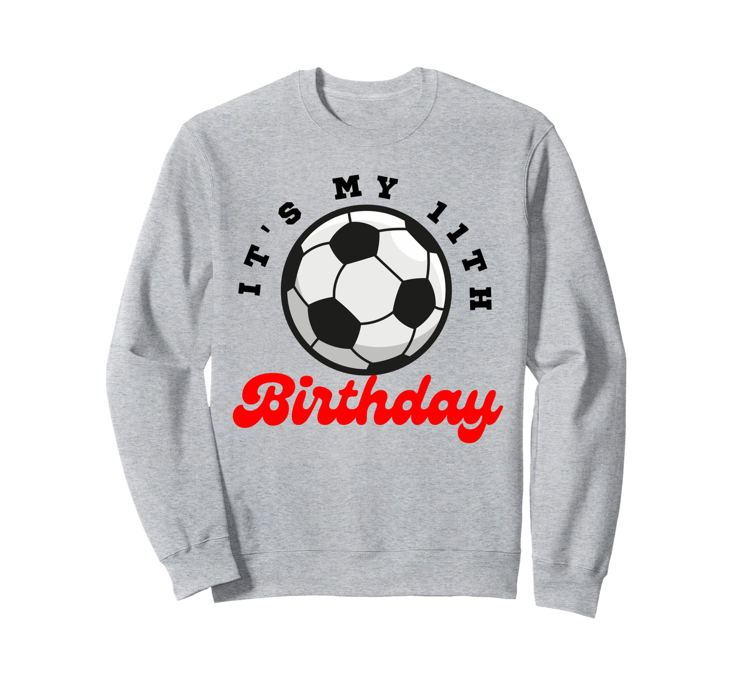 Its My 11Th Birthday Soccer Player Sweatshirt - Fun Novelty Design Unisex - T-Shirt, Sweatshirt, Hoodie