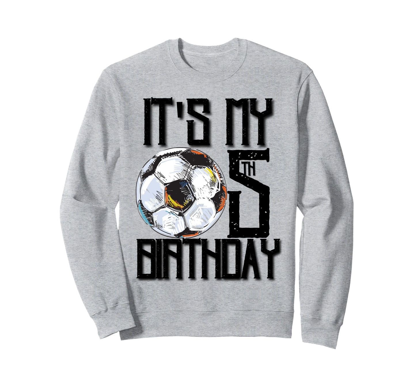 Its My 5Th Birthday Soccer Player 5Th Sweatshirt - Novelty Apparel Unisex - T-Shirt, Sweatshirt, Hoodie