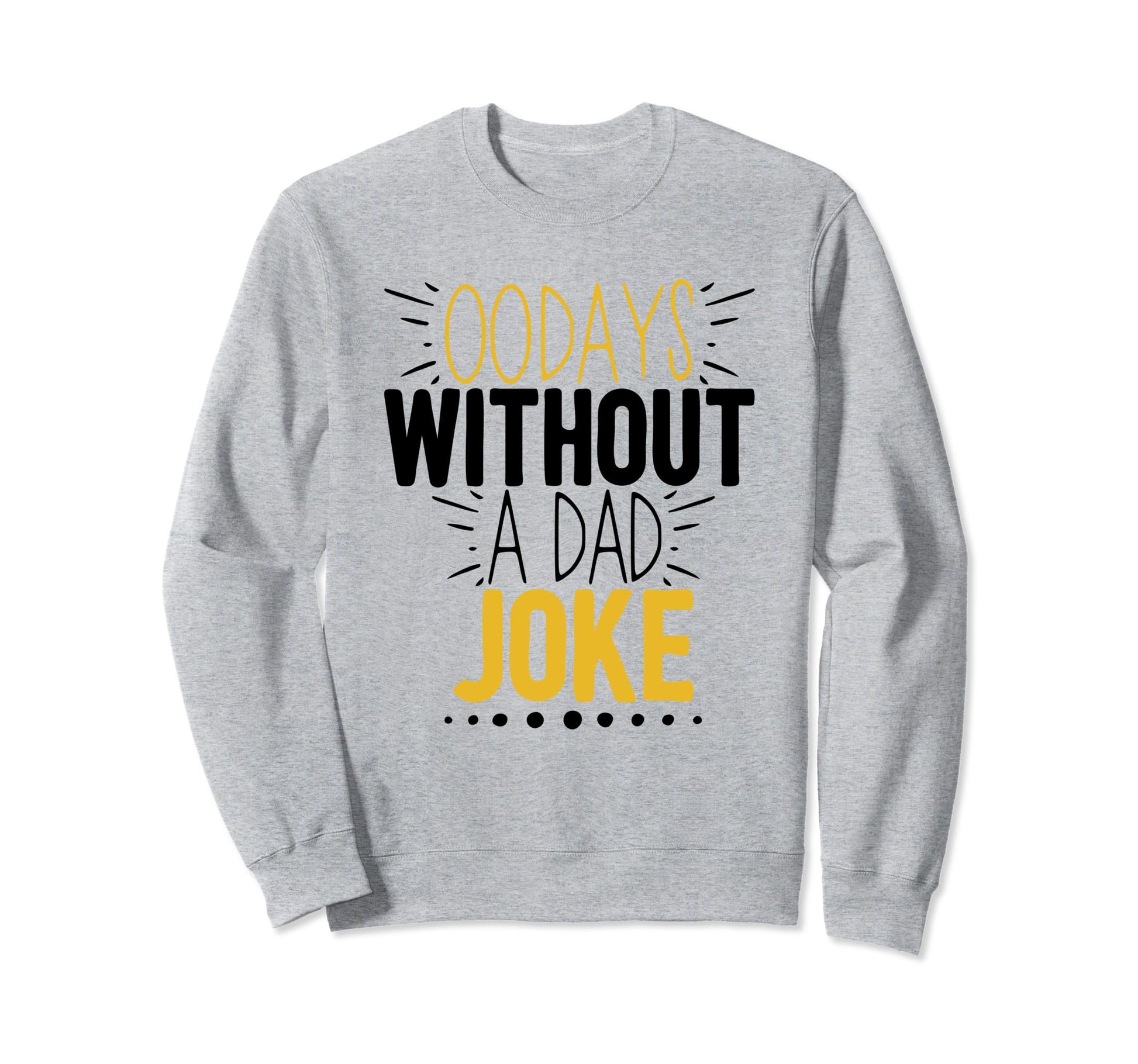 00 Days Without Dad Joke Funny Dad Sweatshirt - Minimalist Print Unisex - T-Shirt, Sweatshirt, Hoodie