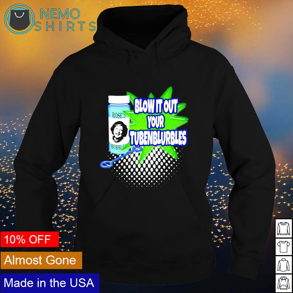 Rose's Bubbles blow it out your tubenburbles - Adult & Kids T-Shirts, Sweatshirts & Hoodies apparel design preview 2