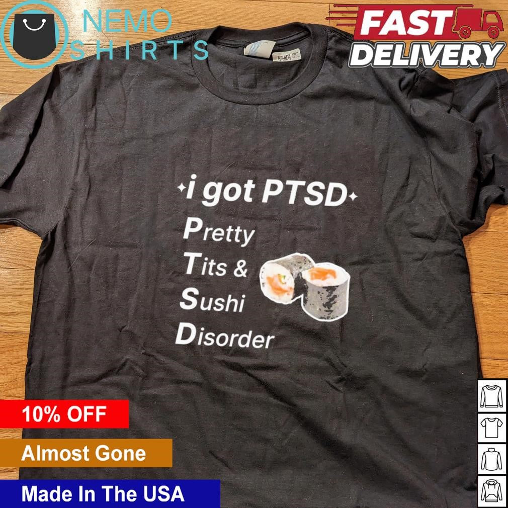 I got PTSD Pretty Tits and Sushi Disorder - Adult & Kids T-Shirts, Sweatshirts & Hoodies apparel design preview 5