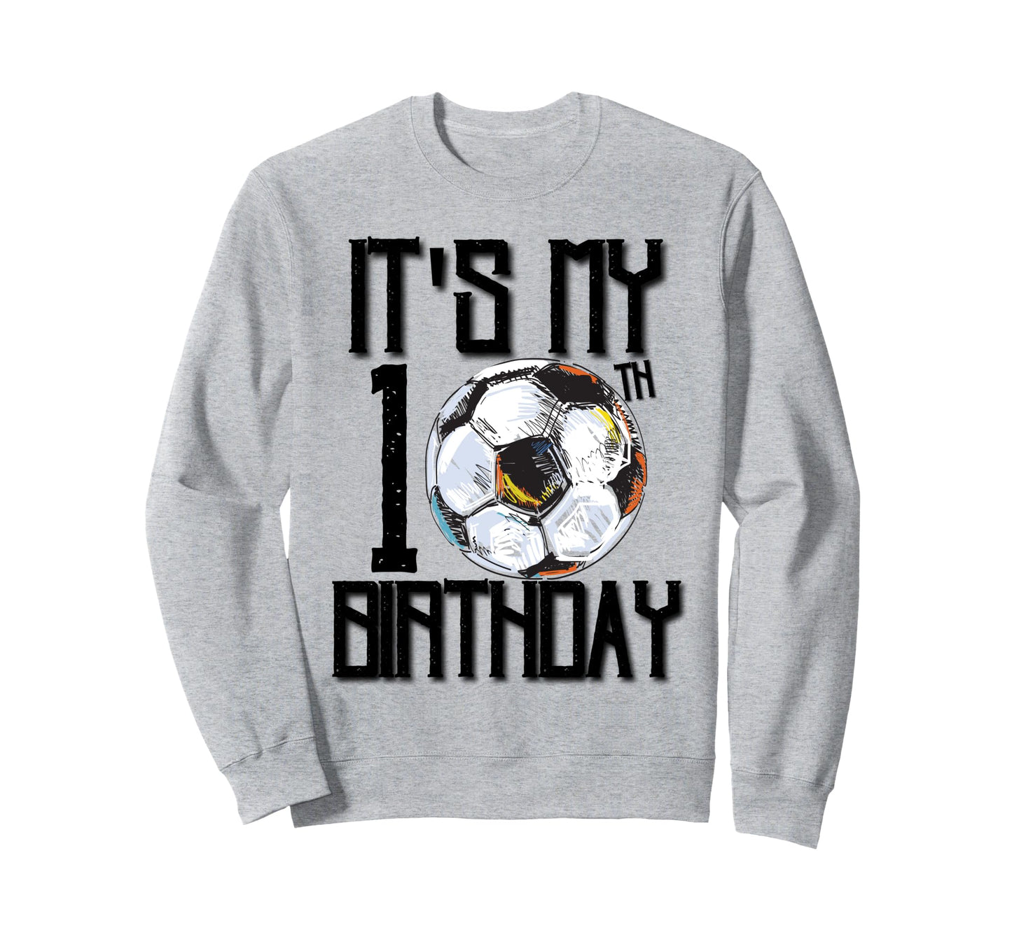 Its My 10Th Birthday Soccer Player Sweatshirt - Graphic Print Men Women - T-Shirt, Sweatshirt, Hoodie