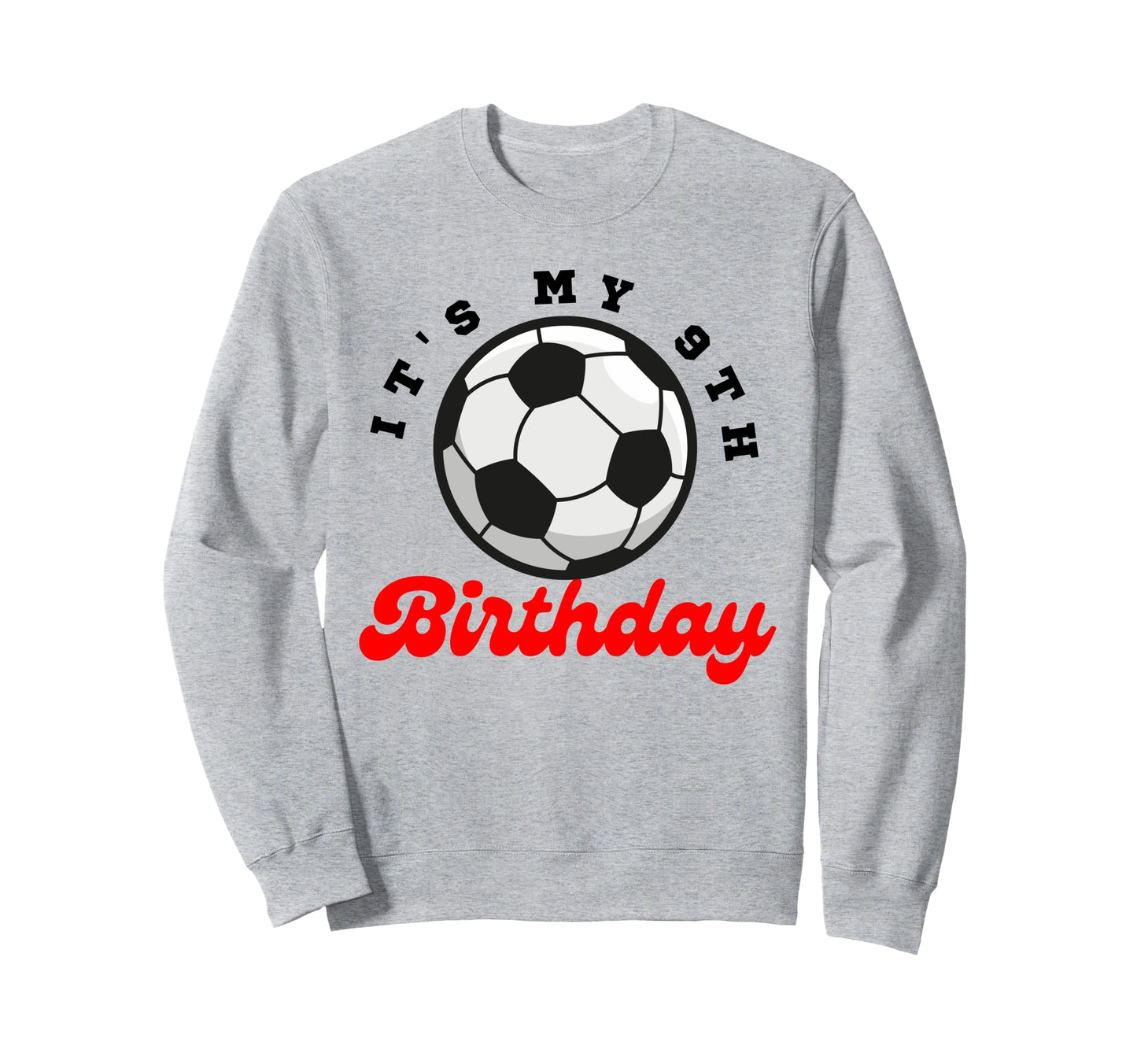 Its My 9Th Birthday Soccer Sweatshirt - Fun Novelty Design for Adults - T-Shirt, Sweatshirt, Hoodie