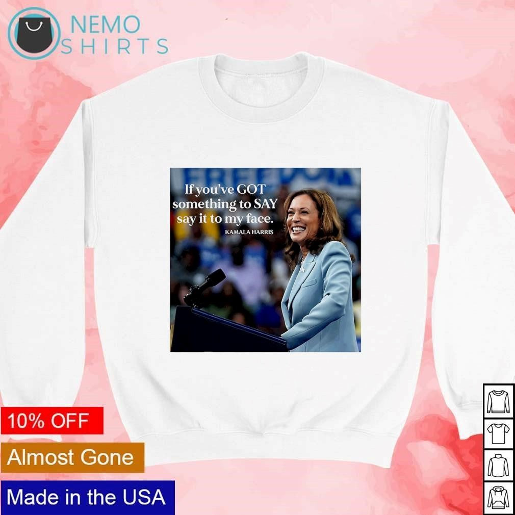 If you've got something to say it my face Kamala - Adult & Kids T-Shirts, Sweatshirts & Hoodies apparel design preview 4