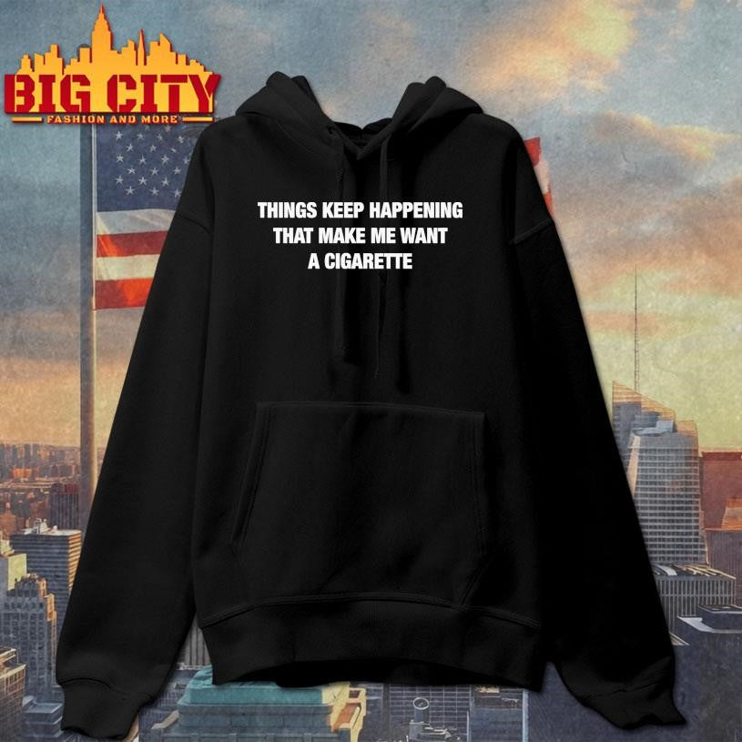 Things Keep Happening That Make Me Want A Cigarette - Adult & Kids T-Shirts, Sweatshirts & Hoodies apparel design preview 2
