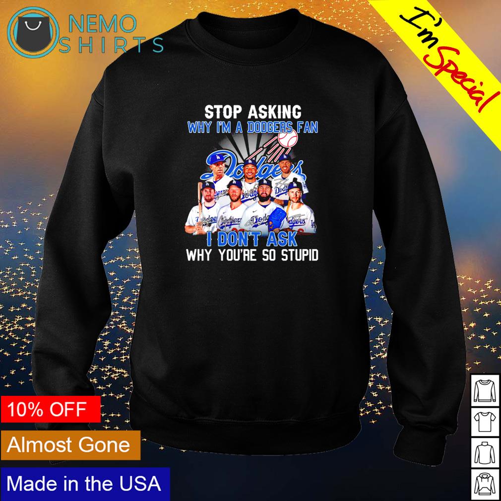 Stop asking why I'm a Dodgers fan I don't ask - Adult & Kids T-Shirts, Sweatshirts & Hoodies product image 4