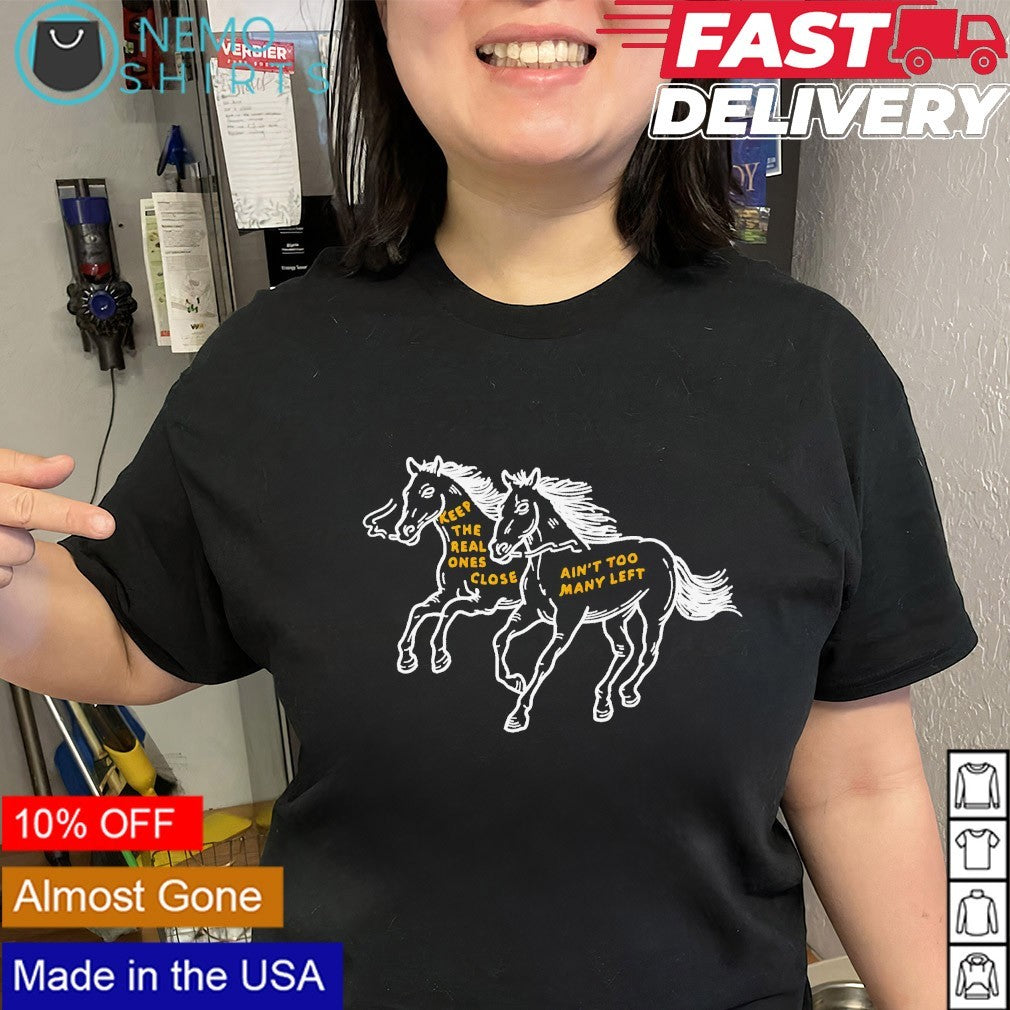 Keep the real ones close ain't too many left horse - Adult & Kids T-Shirts, Sweatshirts & Hoodies apparel design preview 2