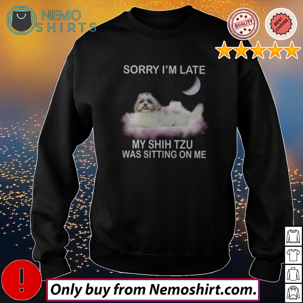 Sorry I'm late my Shih Tzu was sitting on me - Adult & Kids T-Shirts, Sweatshirts & Hoodies product image 4