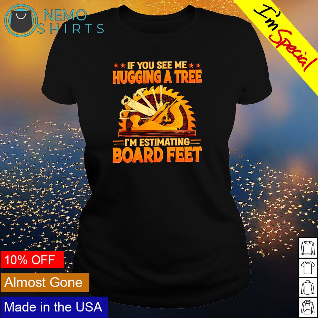 If you see me hugging a tree I'm estimating board - Adult & Kids T-Shirts, Sweatshirts & Hoodies apparel design preview 3