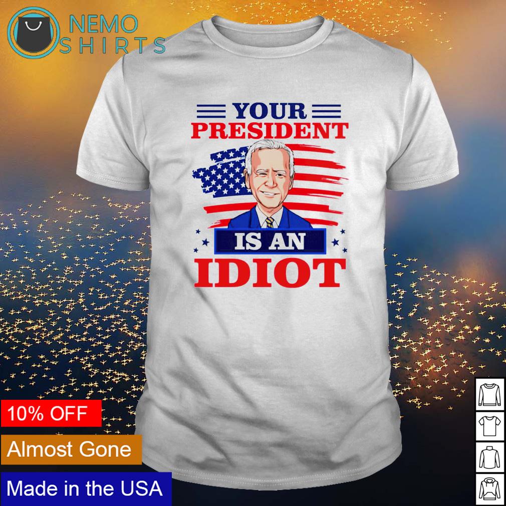 Biden your president is an idiot - Adult & Kids T-Shirts, Sweatshirts & Hoodies apparel design preview 1