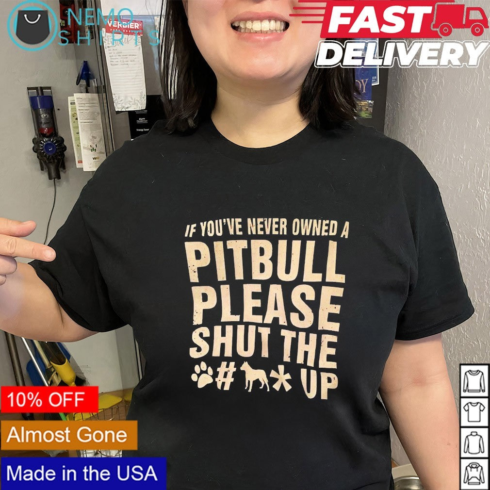 If you've never owned a pitbull please shut the up - Adult & Kids T-Shirts, Sweatshirts & Hoodies apparel design preview 2