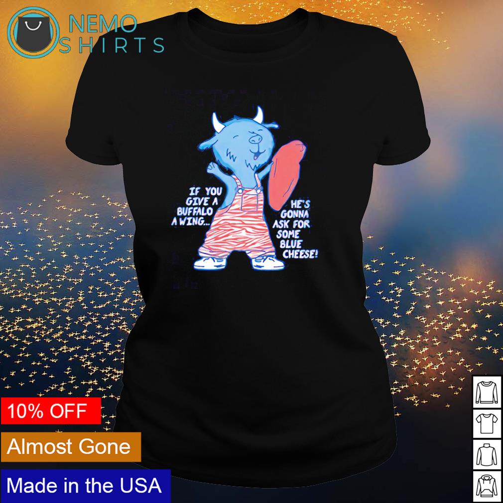 If you give a Buffalo wing he's gonna ask for some - Adult & Kids T-Shirts, Sweatshirts & Hoodies apparel design preview 3
