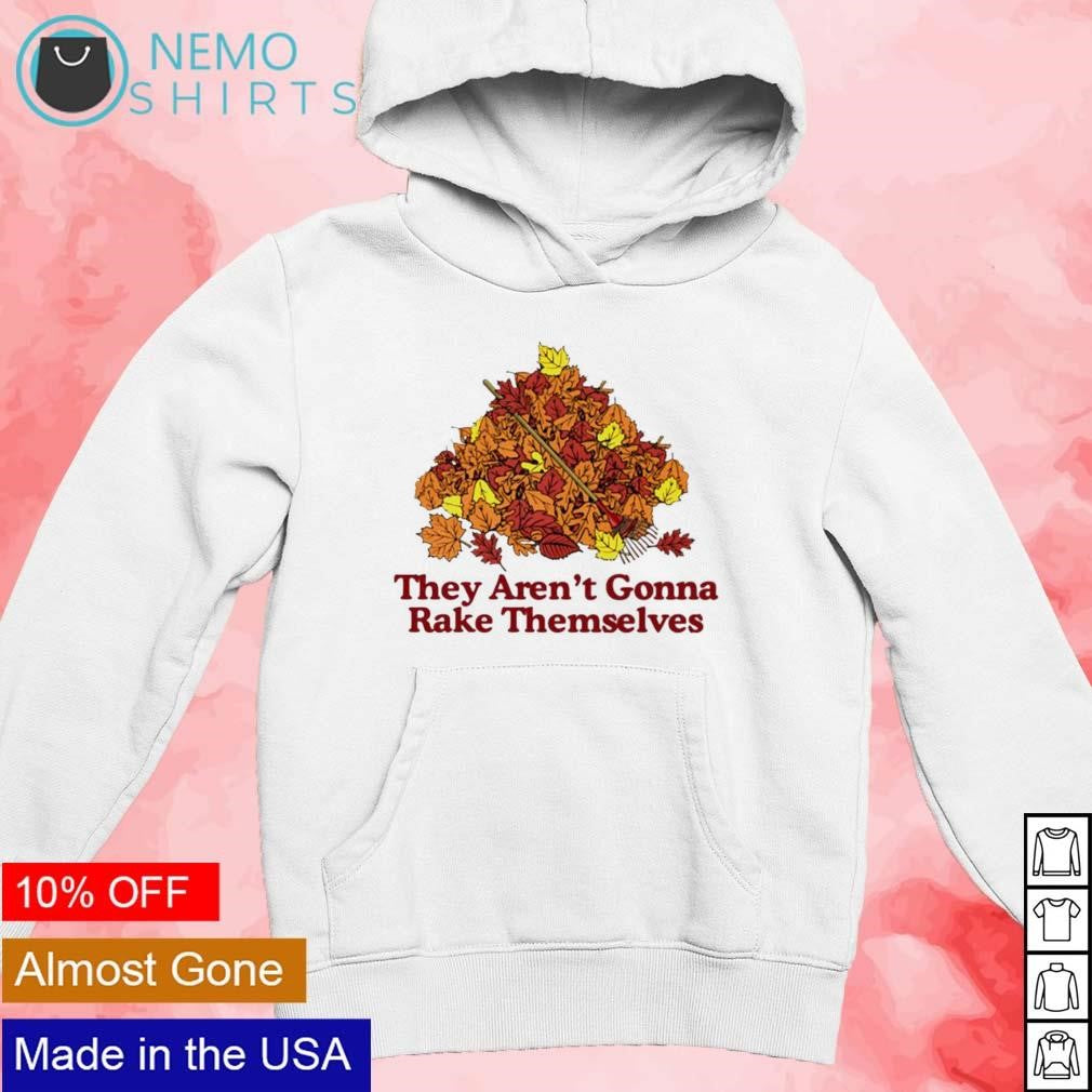 They aren't gonna rake themselves - Adult & Kids T-Shirts, Sweatshirts & Hoodies apparel design preview 2