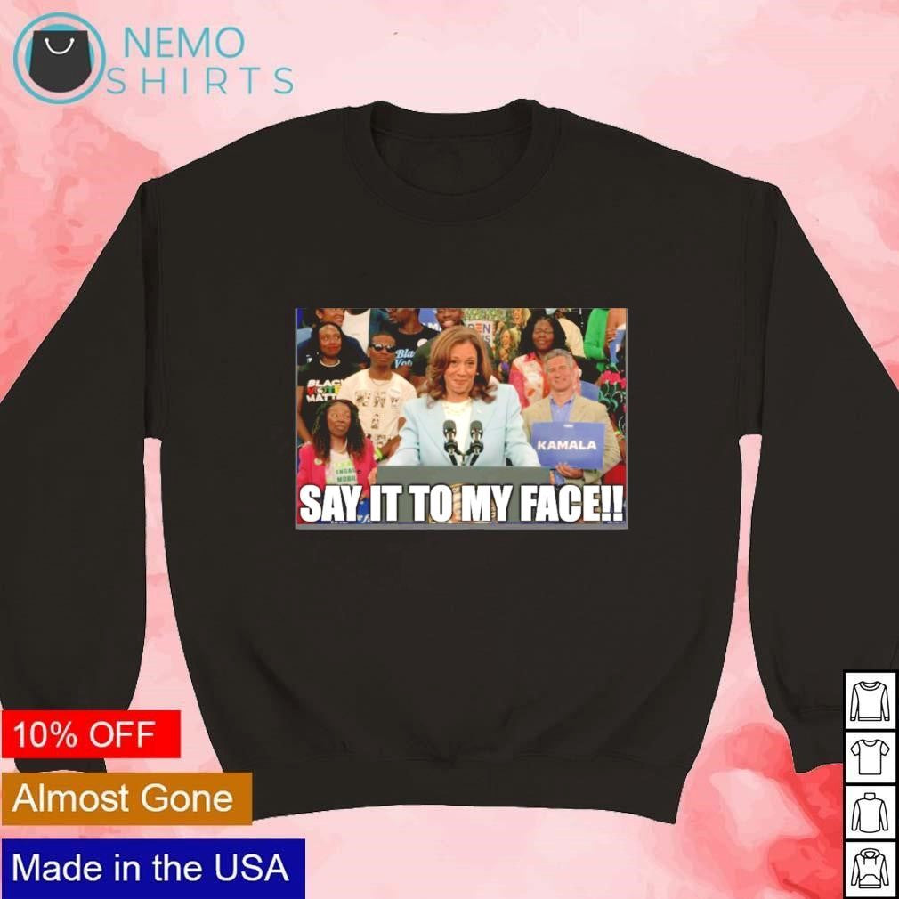 Kamala Harris rally say it to my face - Adult & Kids T-Shirts, Sweatshirts & Hoodies apparel design preview 3
