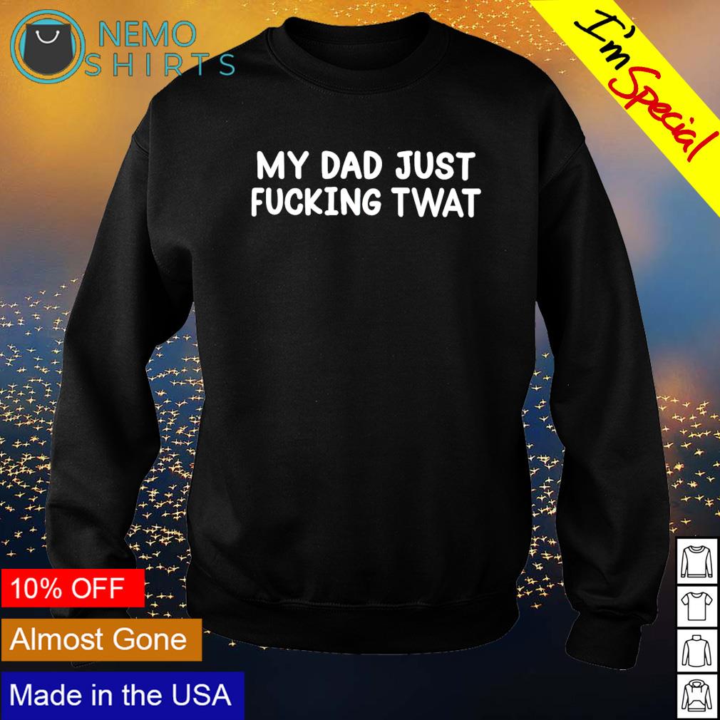 My dad just fucking twat - Adult & Kids T-Shirts, Sweatshirts & Hoodies apparel design preview 4