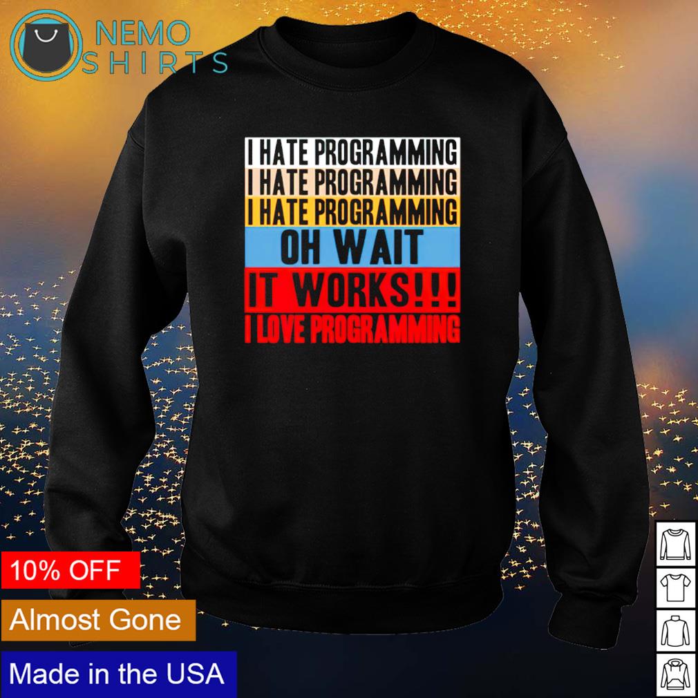 I hate programming oh wait it works - Adult & Kids T-Shirts, Sweatshirts & Hoodies apparel design preview 4