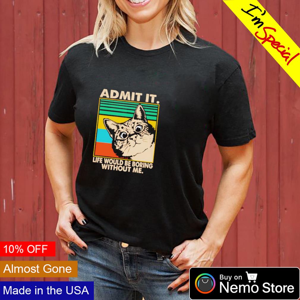 Cat admit it life would be boring without me - Adult & Kids T-Shirts, Sweatshirts & Hoodies apparel design preview 3
