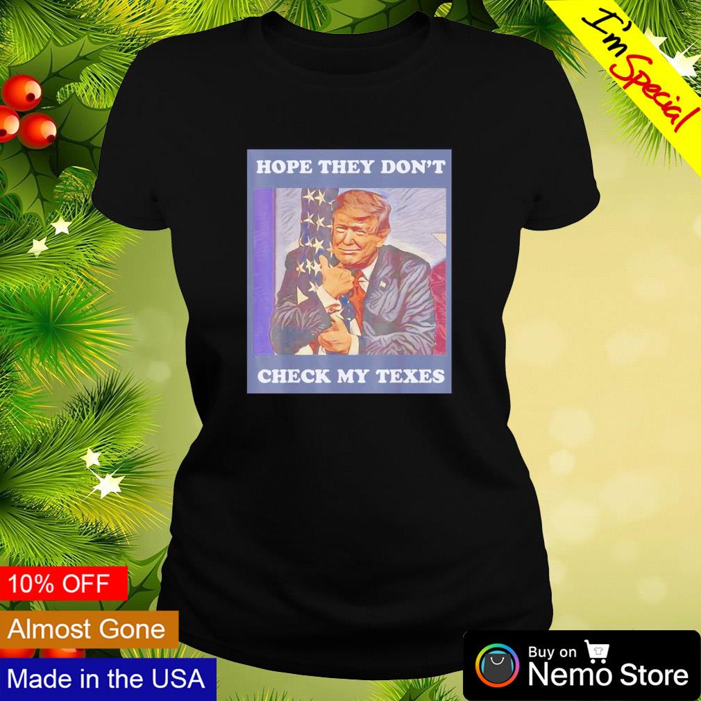 Hope they don't check my texes Trump - Adult & Kids T-Shirts, Sweatshirts & Hoodies apparel design preview 3