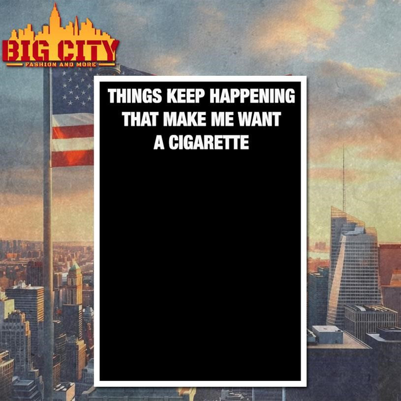 Things Keep Happening That Make Me Want A Cigarette - Adult & Kids T-Shirts, Sweatshirts & Hoodies apparel design preview 4