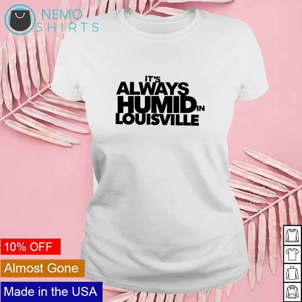 Its always humid in Louisville - Adult & Kids T-Shirts, Sweatshirts & Hoodies apparel design preview 4