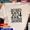 Retired 2024 not my problem anymore - Adult & Kids T-Shirts, Sweatshirts & Hoodies apparel design preview 1